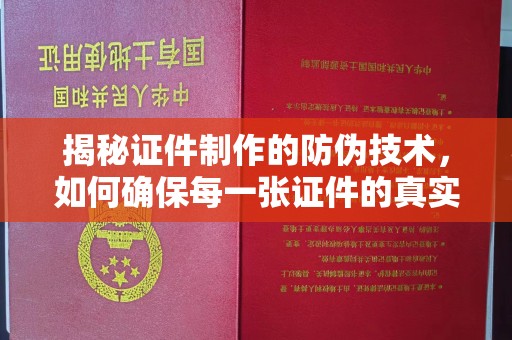 涿州揭秘证件制作的防伪技术，如何确保每一张证件的真实性